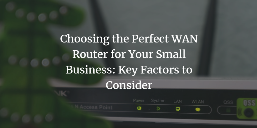 Choosing the Perfect WAN Router for Your Small Business: Key Factors to Consider